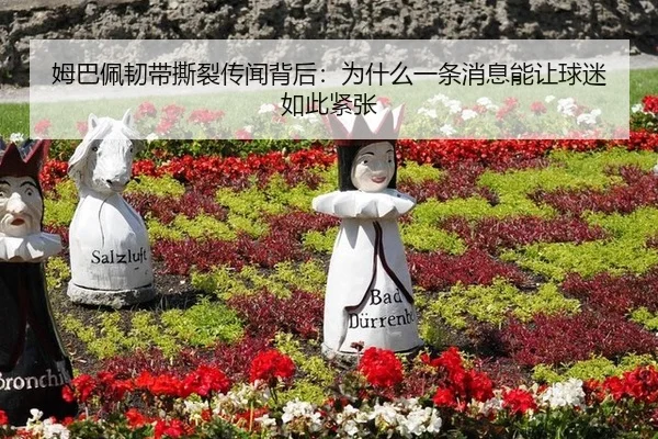 姆巴佩韧带撕裂传闻背后：为什么一条消息能让球迷如此紧张